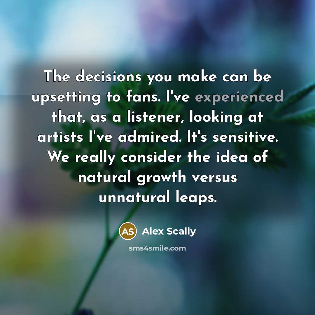 “The decisions you make can be upsetting to fans. I've…” quote by Alex Scally