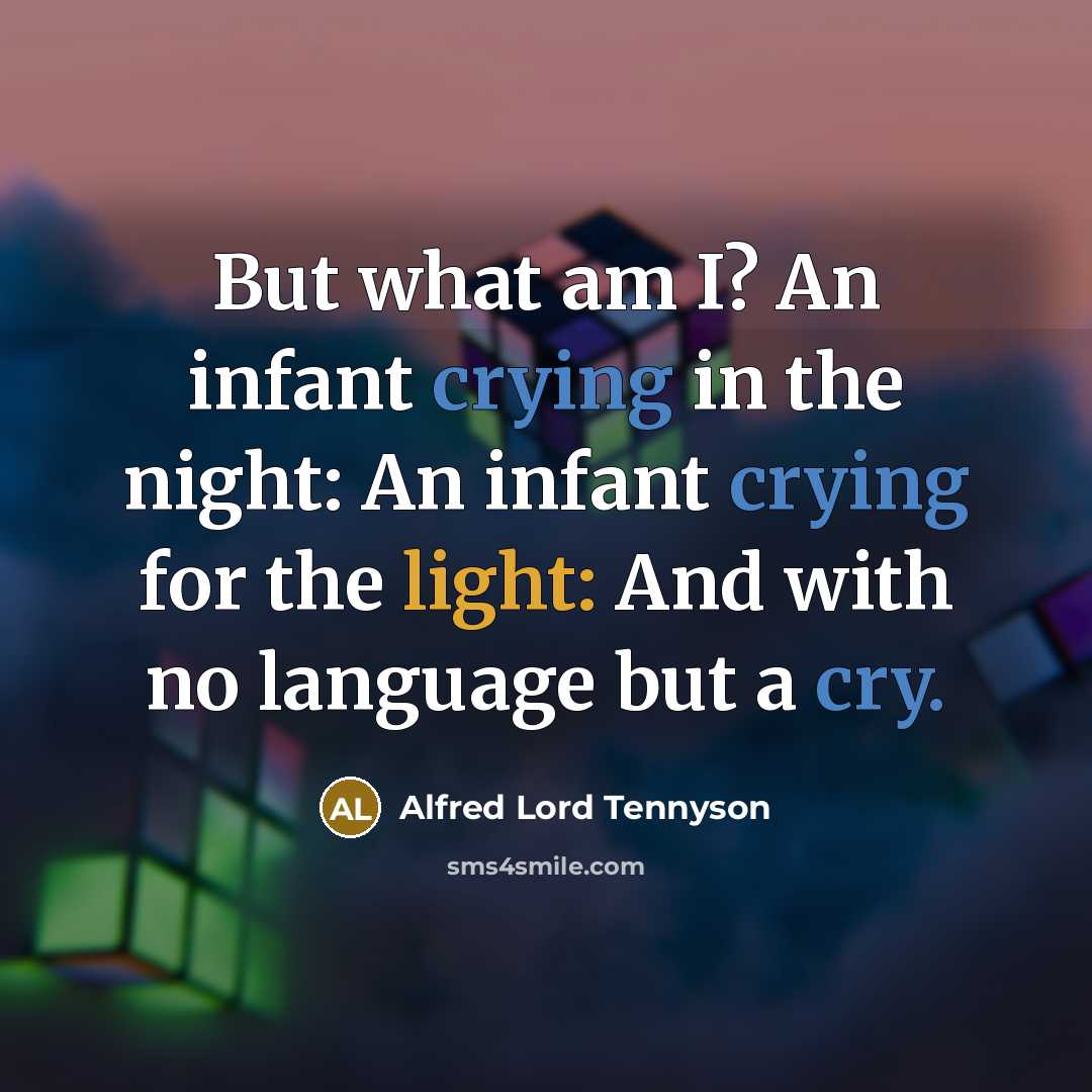 “But what am I? An infant crying in the night:…” quote by Alfred Lord Tennyson