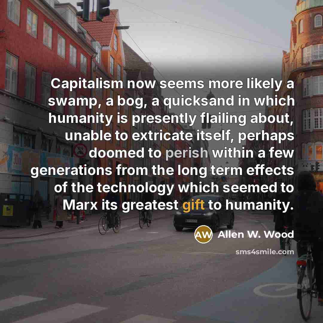 “Capitalism now seems more likely a swamp, a bog, a…” quote by Allen W. Wood