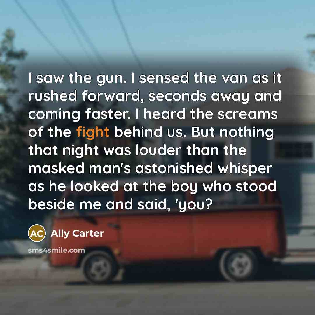 “I saw the gun. I sensed the van as it…” quote by Ally Carter