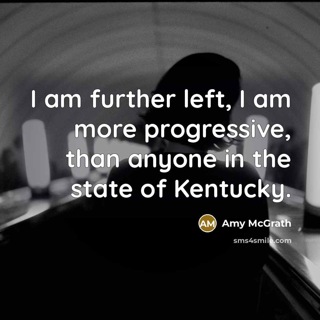 “I am further left, I am more progressive, than anyone…” quote by Amy McGrath