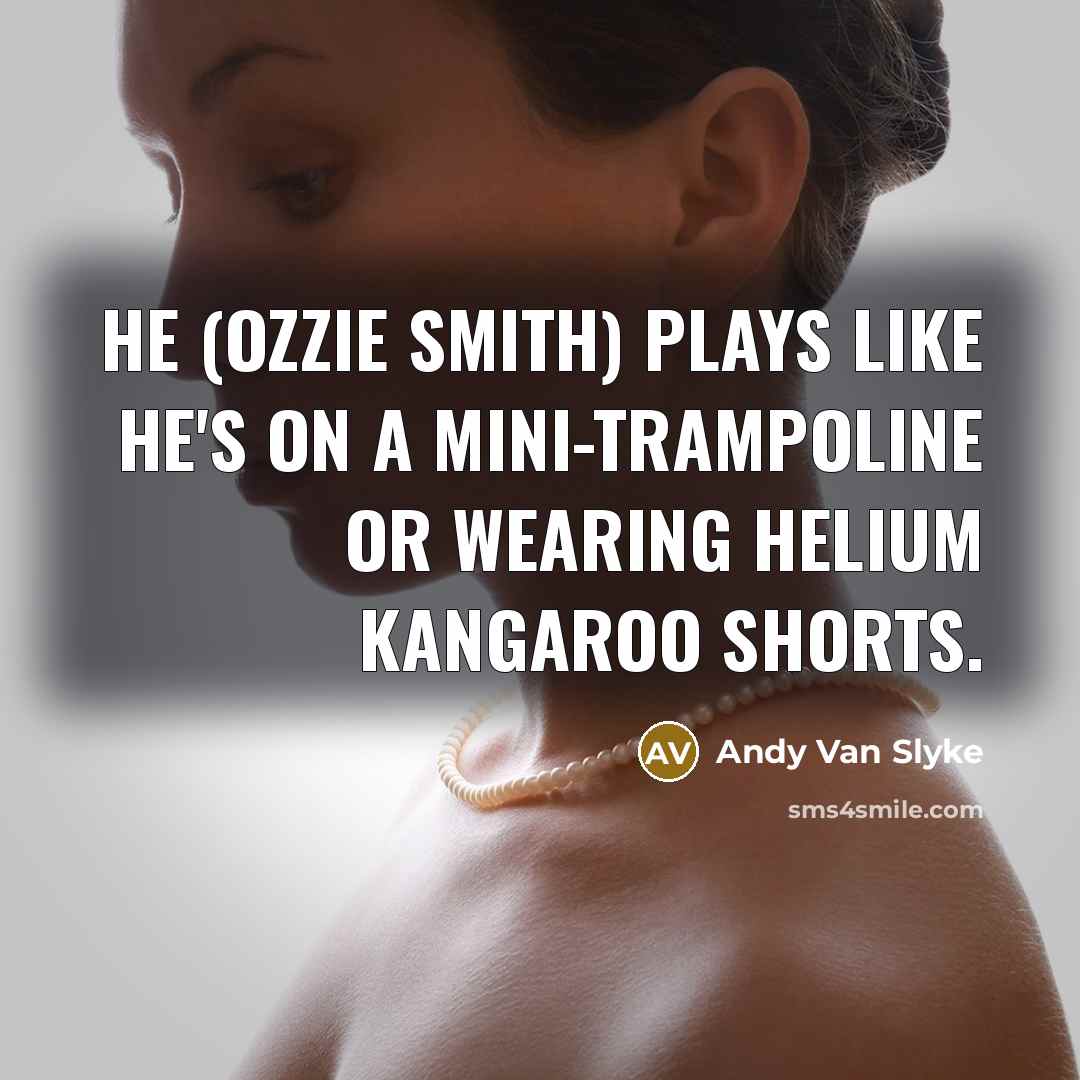“He (Ozzie Smith) plays like he's on a mini-trampoline or…” quote by Andy Van Slyke