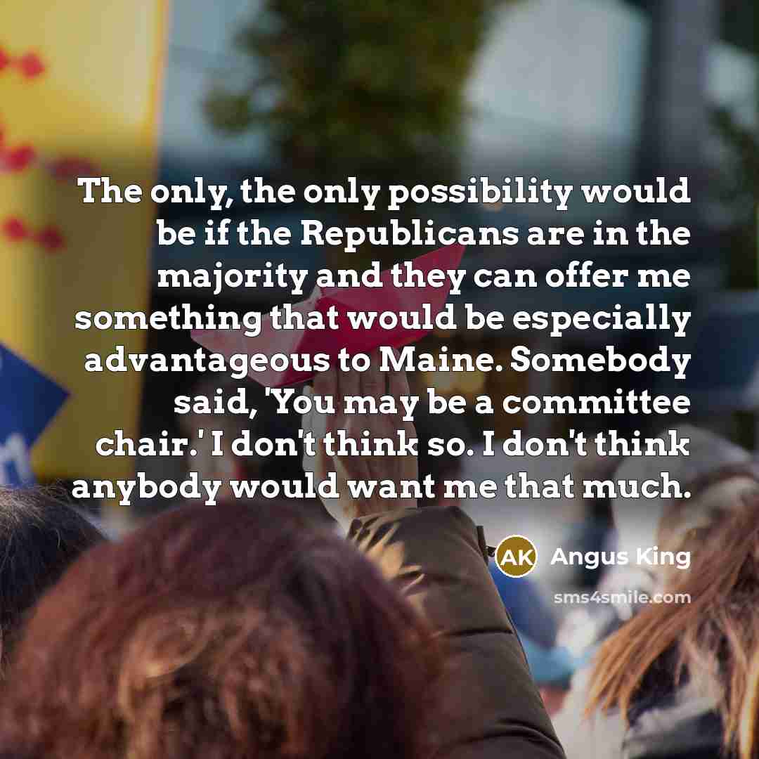 “The only, the only possibility would be if the Republicans…” quote by Angus King