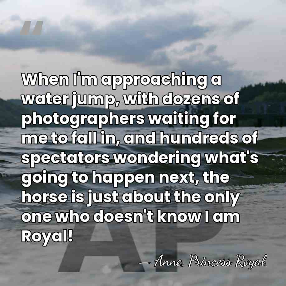 When I'm approaching a water jump, with dozens of photographers waiting for&hellip; - Anne, Princess Royal