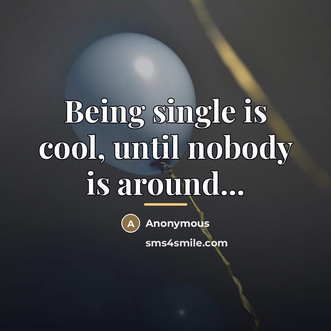 “Being single is cool, until nobody is around...…” quote by Anonymous
