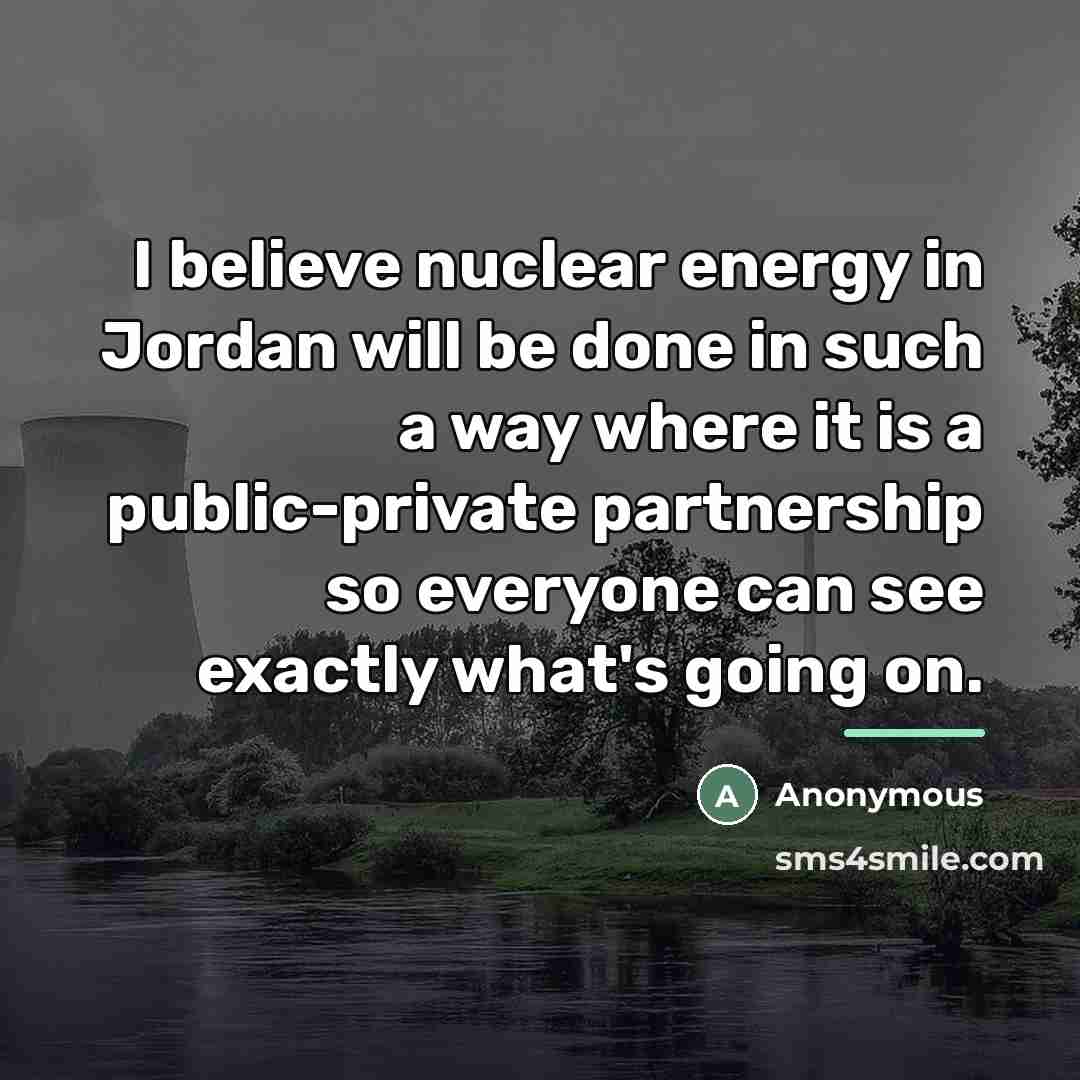 “I believe nuclear energy in Jordan will be done in…” quote by Anonymous
