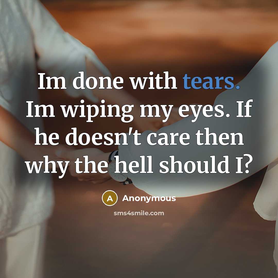 “Im done with tears. Im wiping my eyes. If he…” quote by Anonymous
