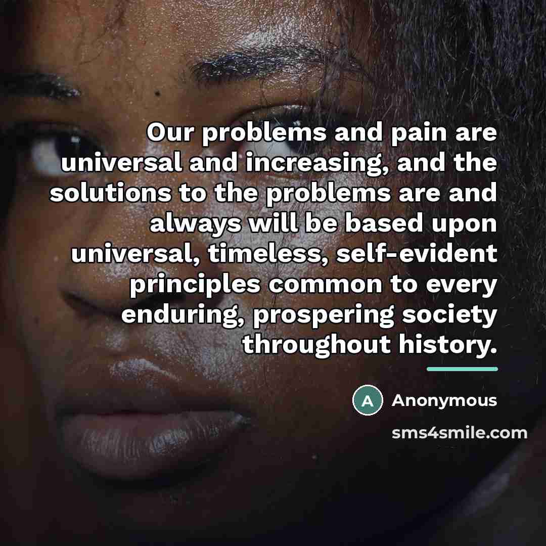 “Our problems and pain are universal and increasing, and the…” quote by Anonymous
