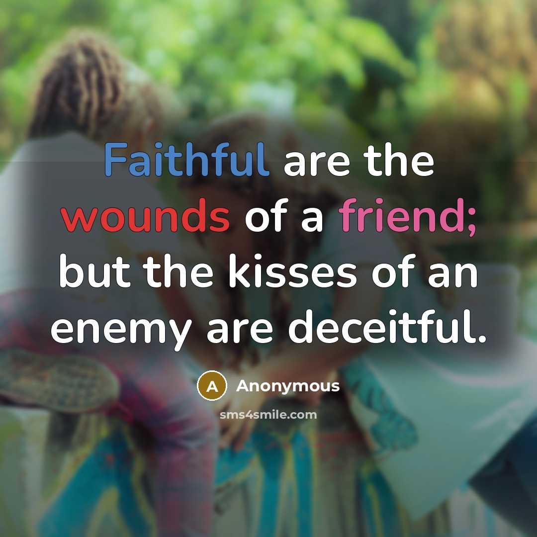 “Faithful are the wounds of a friend; but the kisses…” quote by Anonymous