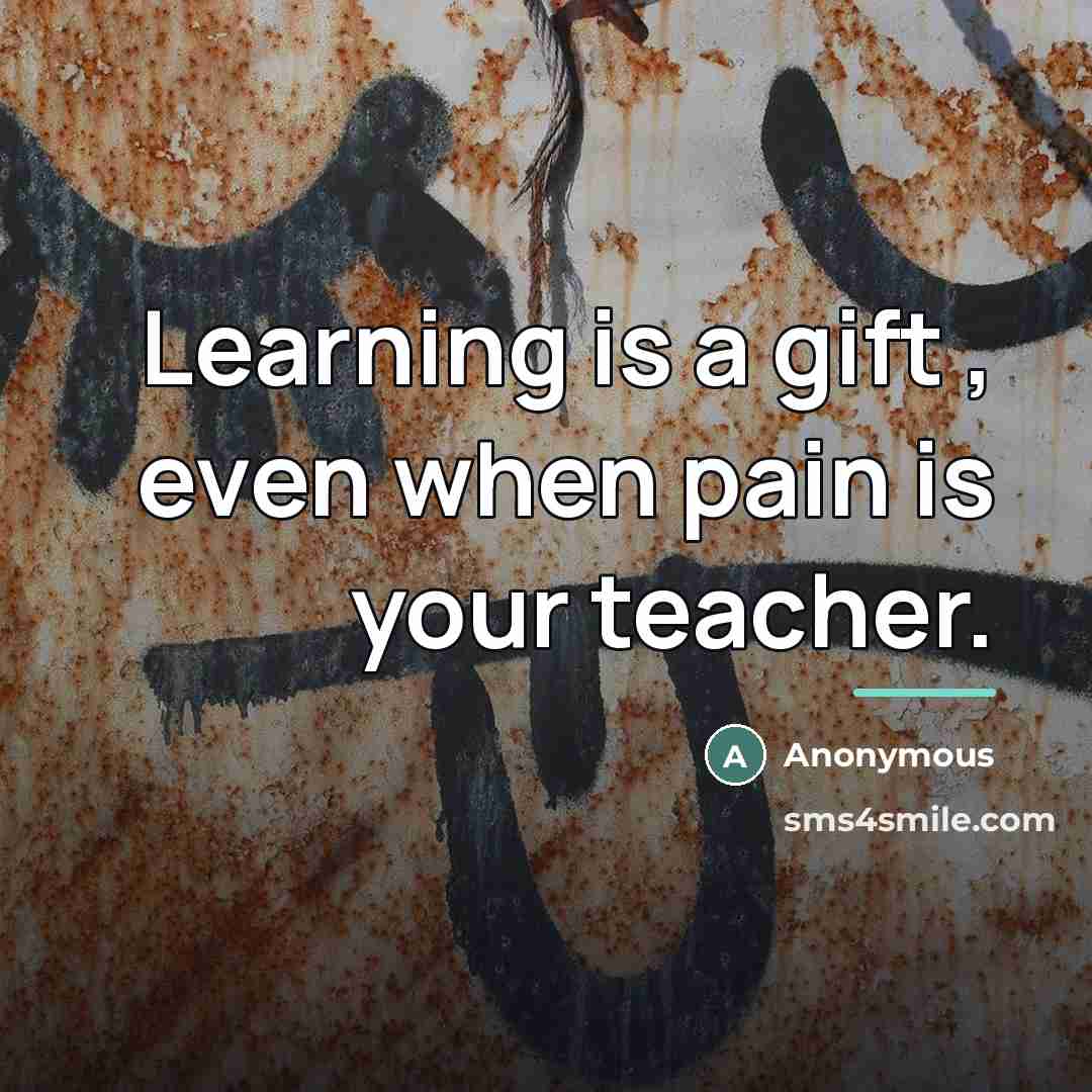 “Learning is a gift , even when pain is your…” quote by Anonymous