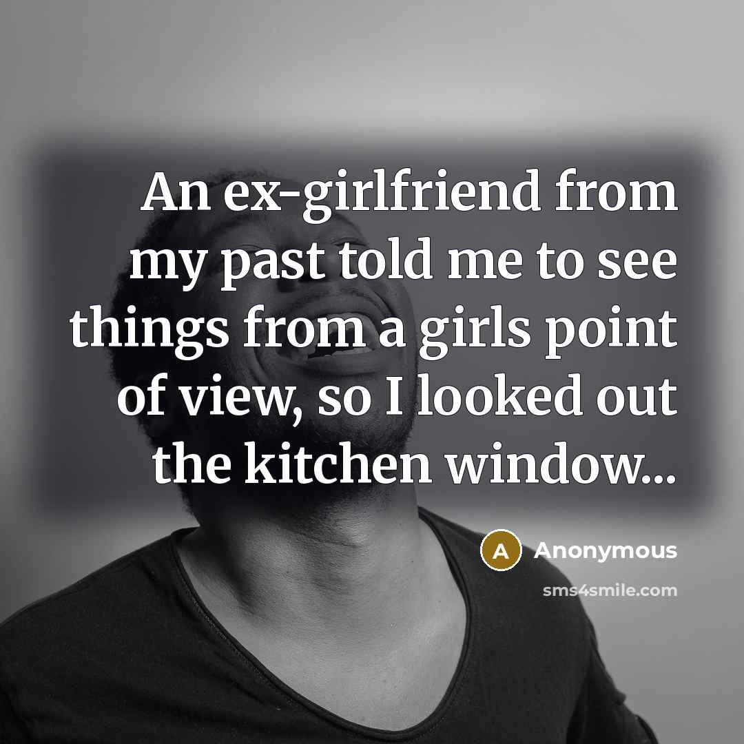 “An ex-girlfriend from my past told me to see things…” quote by Anonymous