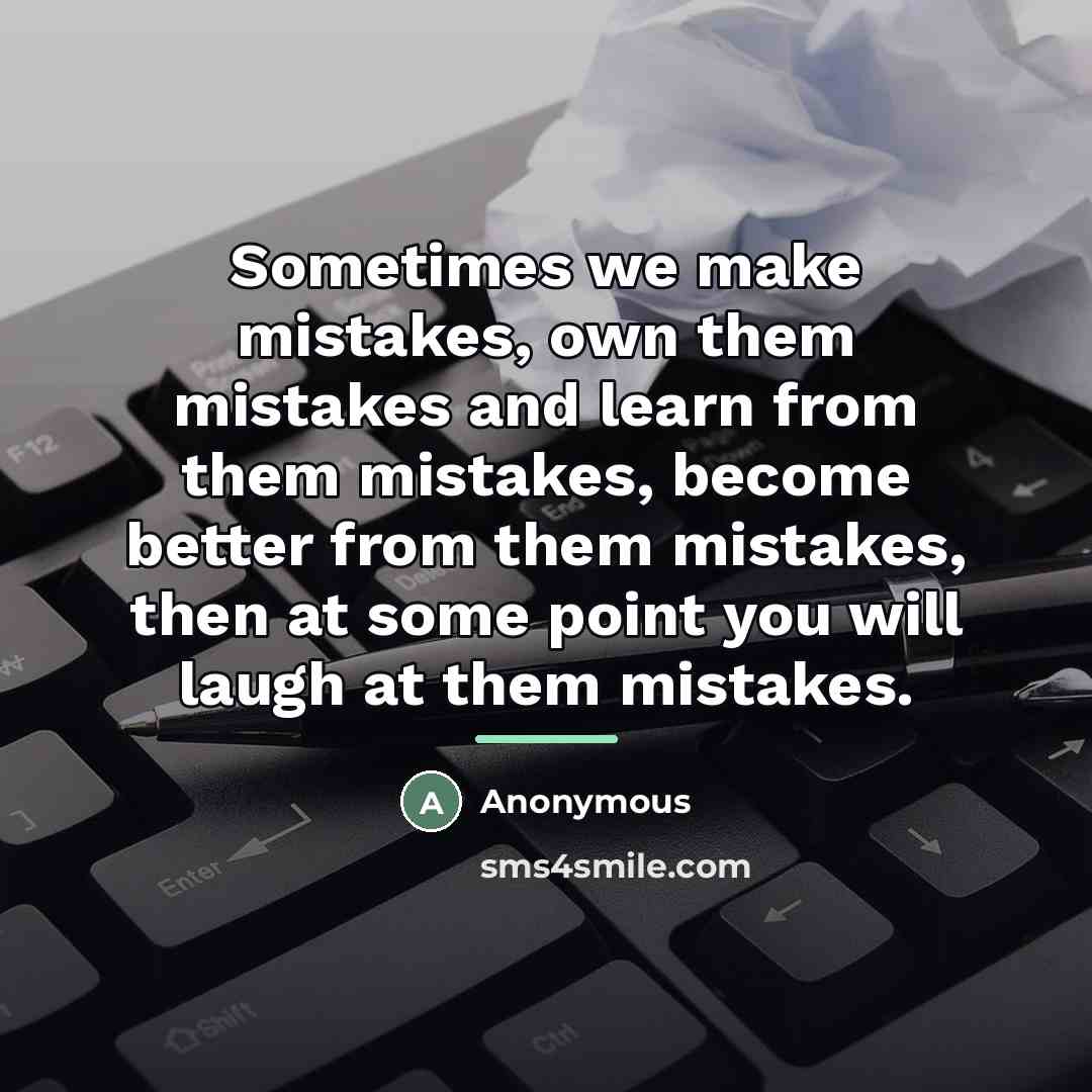 “Sometimes we make mistakes, own them mistakes and learn from…” quote by Anonymous