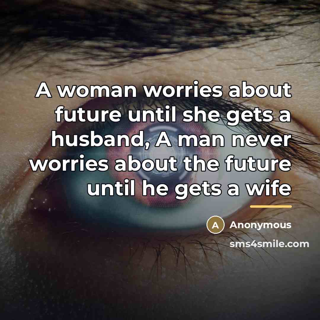 “A woman worries about future until she gets a husband,…” quote by Anonymous