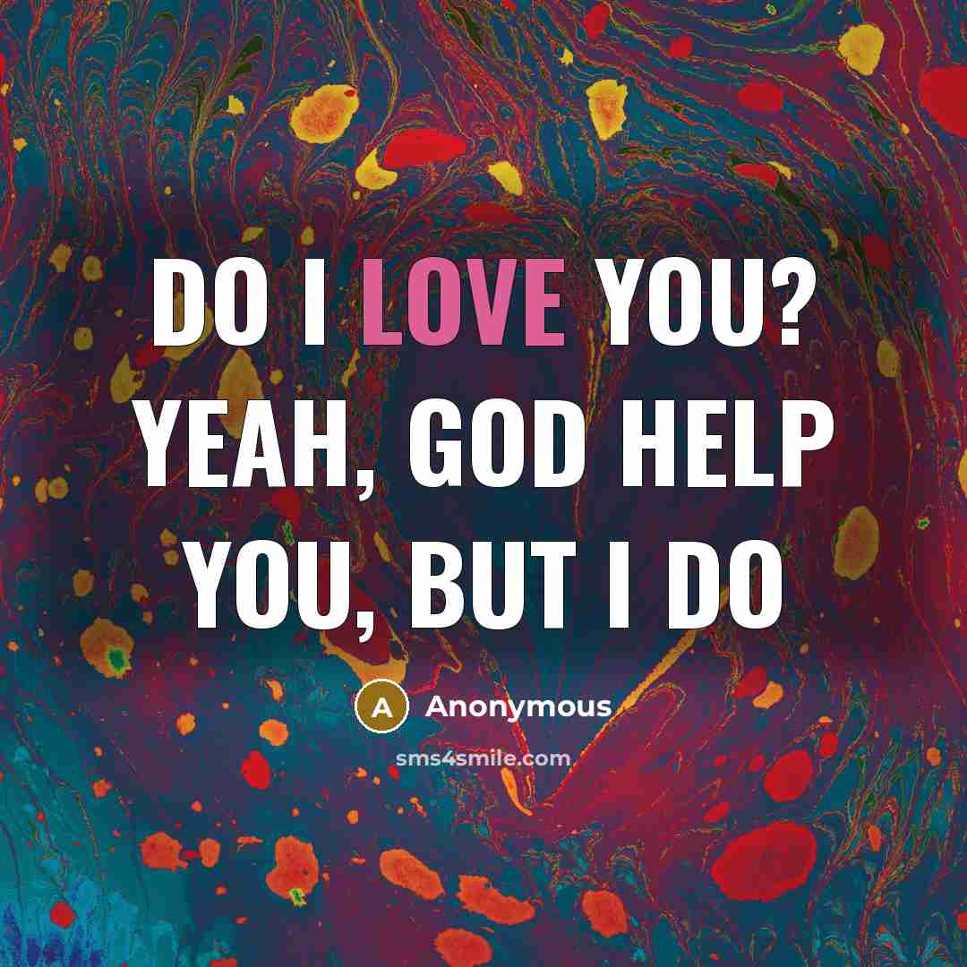 “Do I love you? Yeah, God help you, but I…” quote by Anonymous