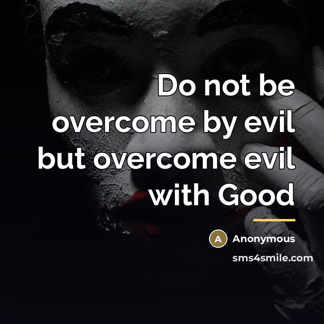 “Do not be overcome by evil but overcome evil with…” quote by Anonymous