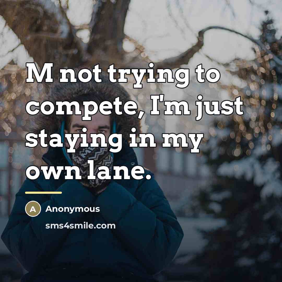 “M not trying to compete, I'm just staying in my own lane.” quote by Anonymous