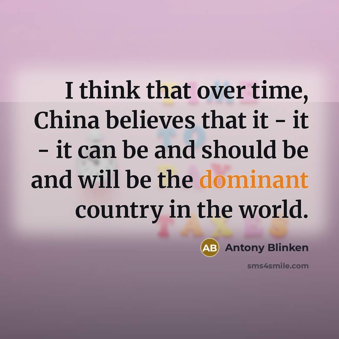 “I think that over time, China believes that it -…” quote by Antony Blinken