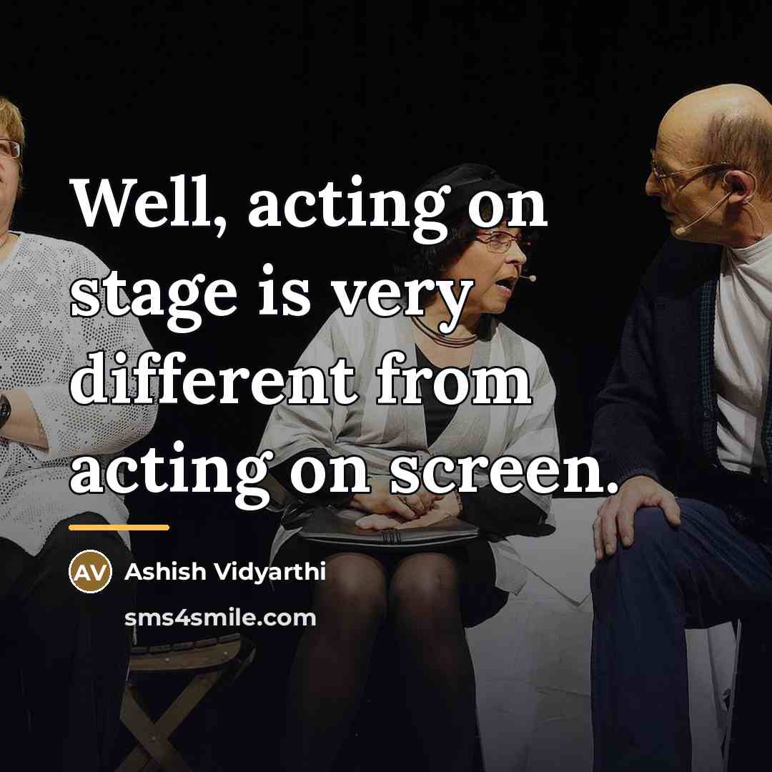“Well, acting on stage is very different from acting on…” quote by Ashish Vidyarthi