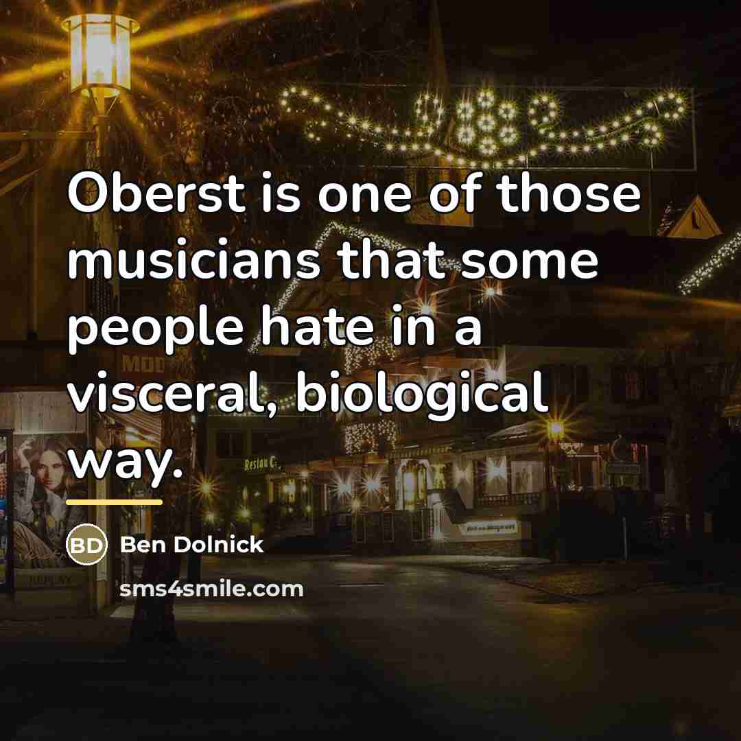 “Oberst is one of those musicians that some people hate…” quote by Ben Dolnick