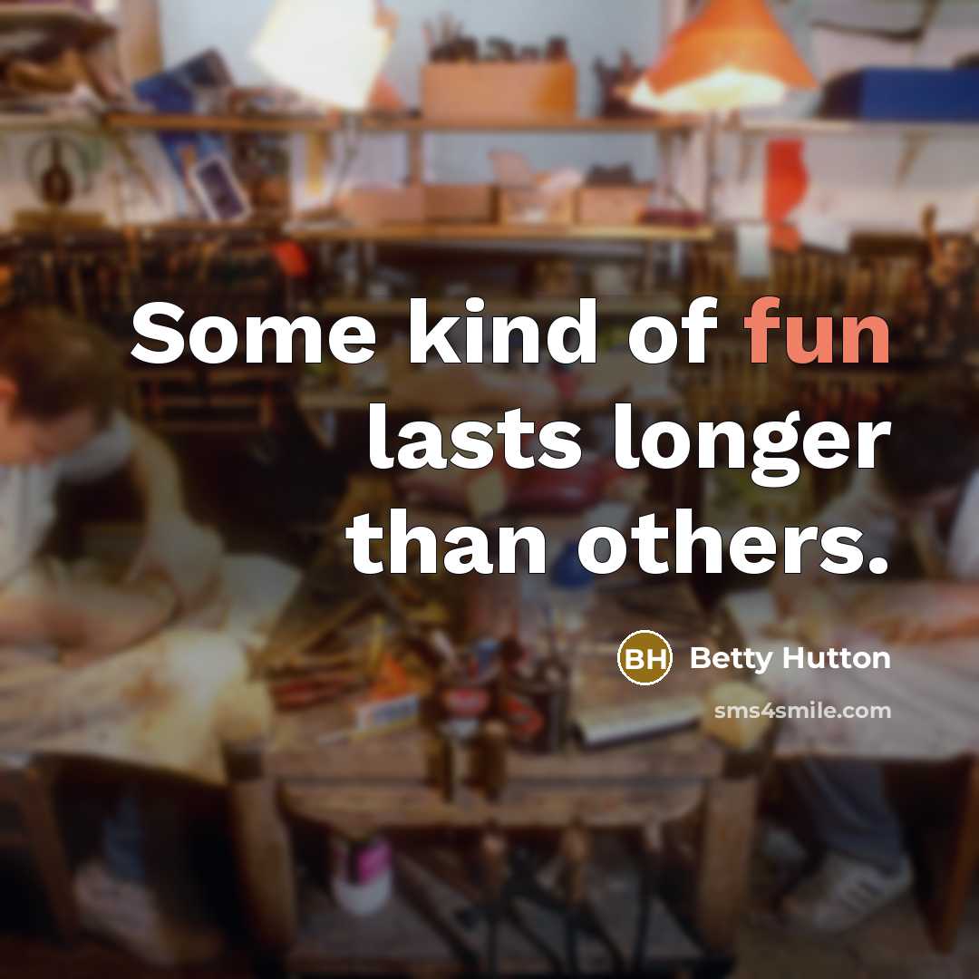 “Some kind of fun lasts longer than others.…” quote by Betty Hutton