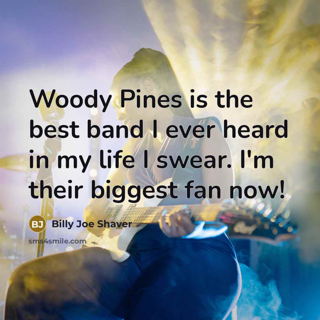 “Woody Pines is the best band I ever heard in…” quote by Billy Joe Shaver