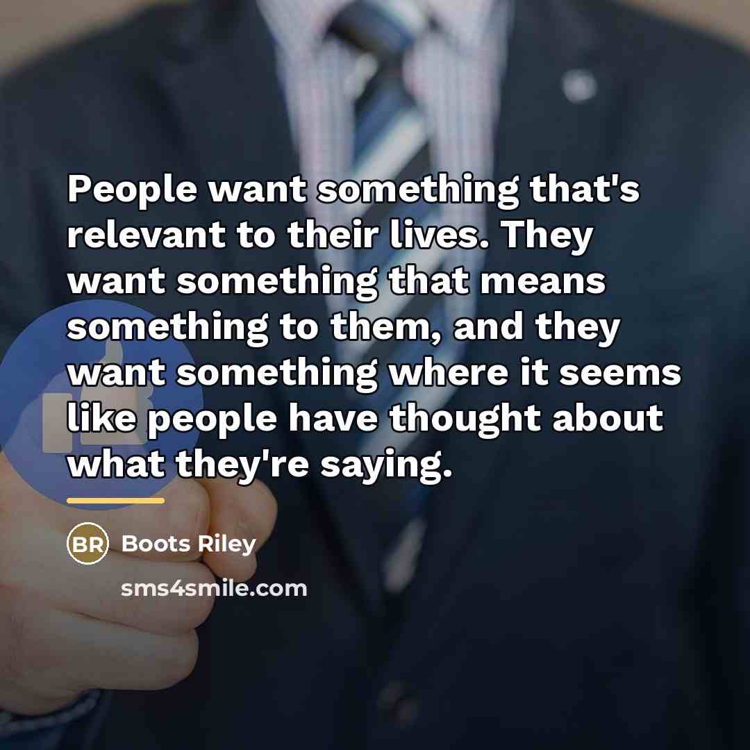 “People want something that's relevant to their lives. They want…” quote by Boots Riley