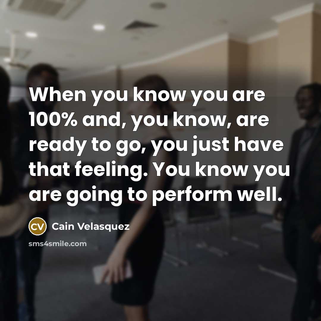 “When you know you are 100% and, you know, are…” quote by Cain Velasquez