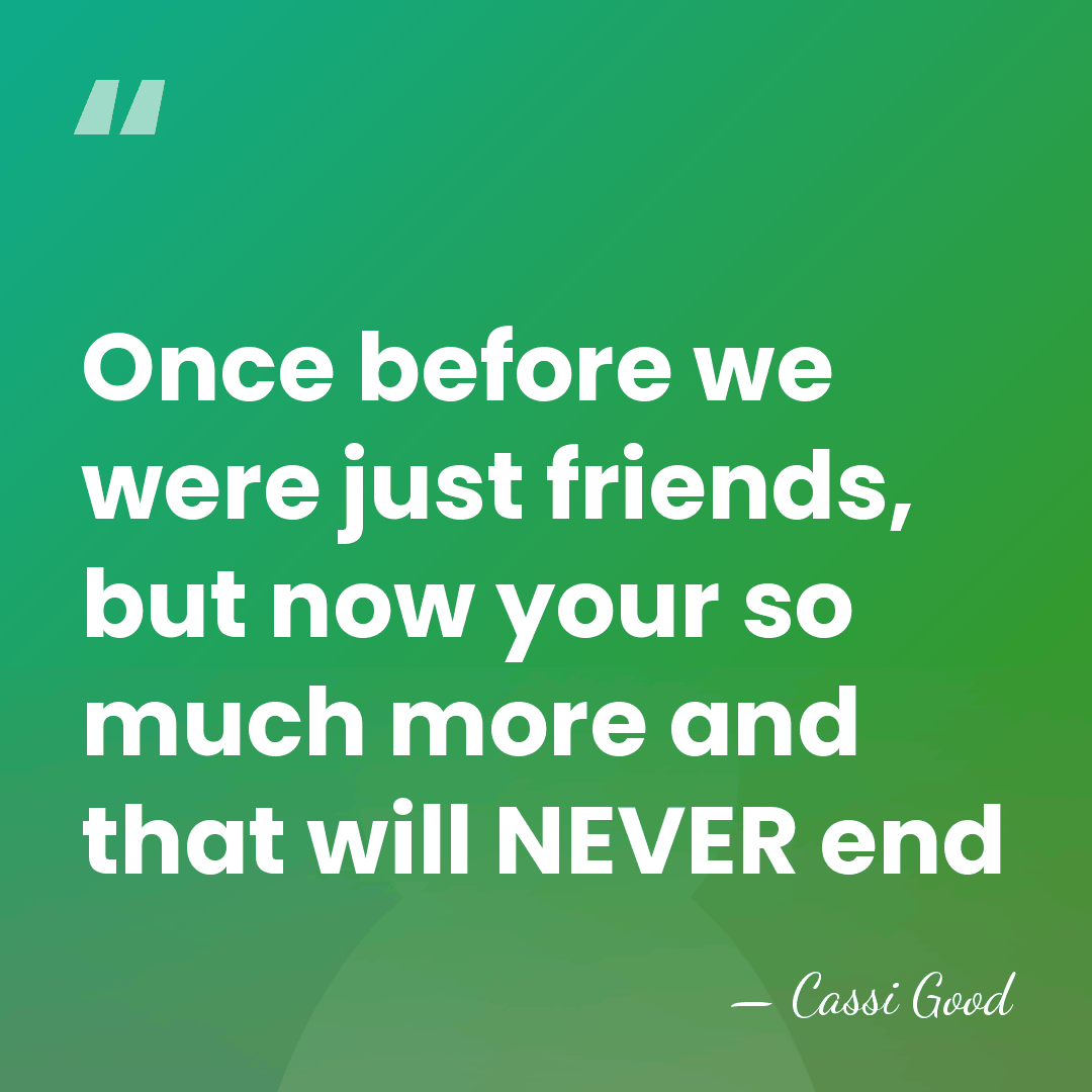 Once before we were just friends, but now your so much more&hellip; - Cassi Good
