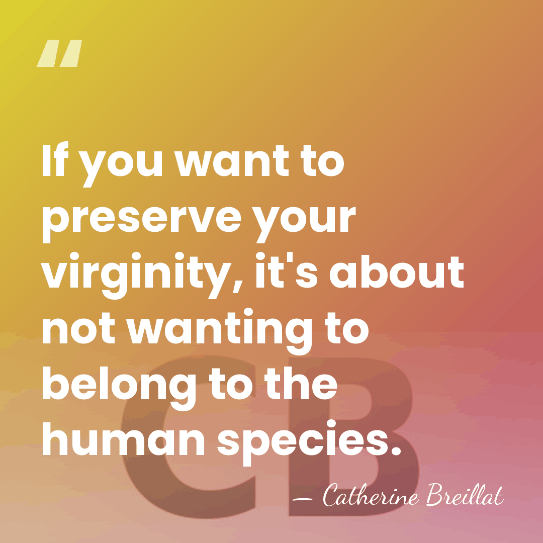 If you want to preserve your virginity, it's about not wanting to&hellip; - Catherine Breillat
