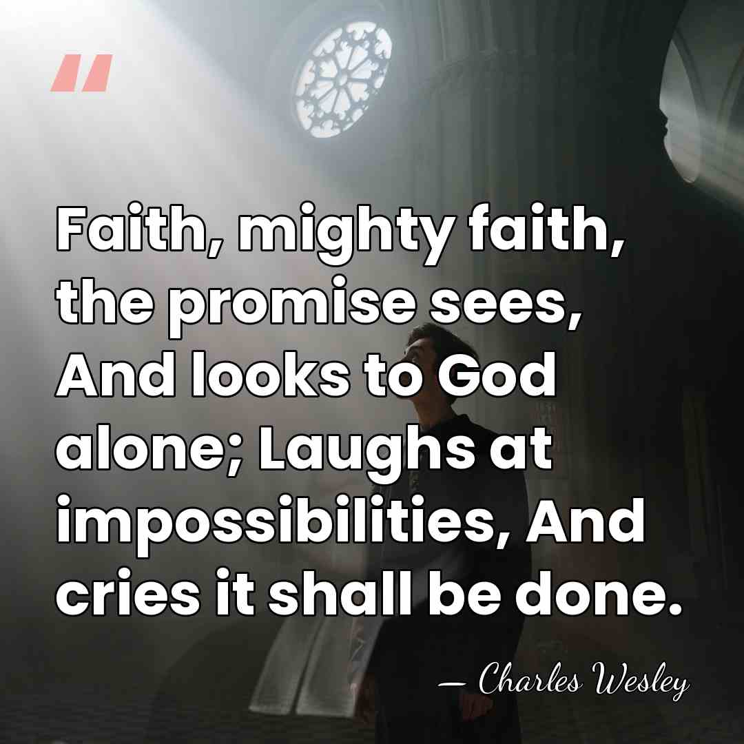 Faith, mighty faith, the promise sees, And looks to God alone; Laughs&hellip; - Charles Wesley