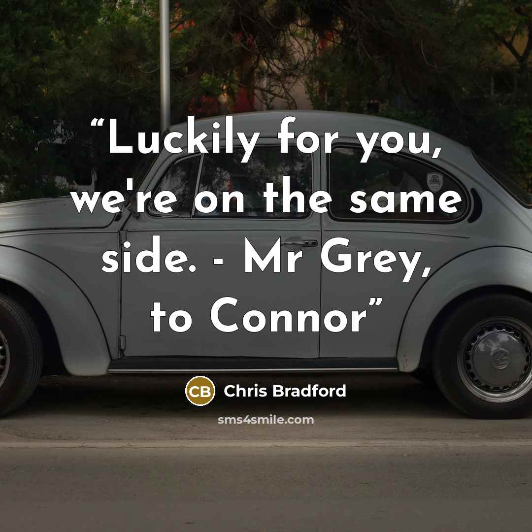 “Luckily for you, we're on the same side. - Mr Grey, to Connor” quote by Chris Bradford