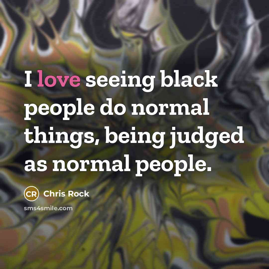 “I love seeing black people do normal things, being judged…” quote by Chris Rock
