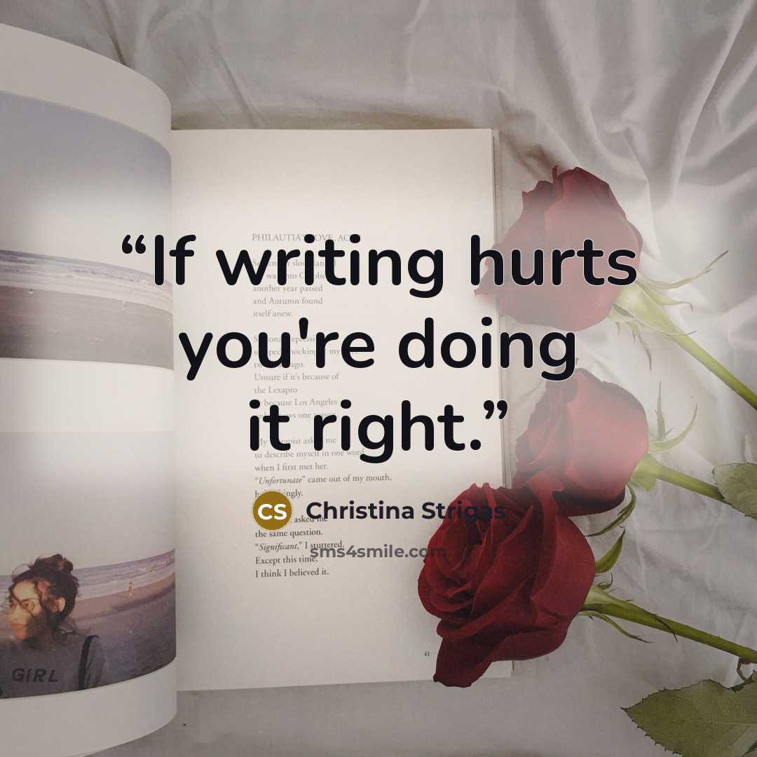 “If writing hurts you're doing it right.” quote by Christina Strigas