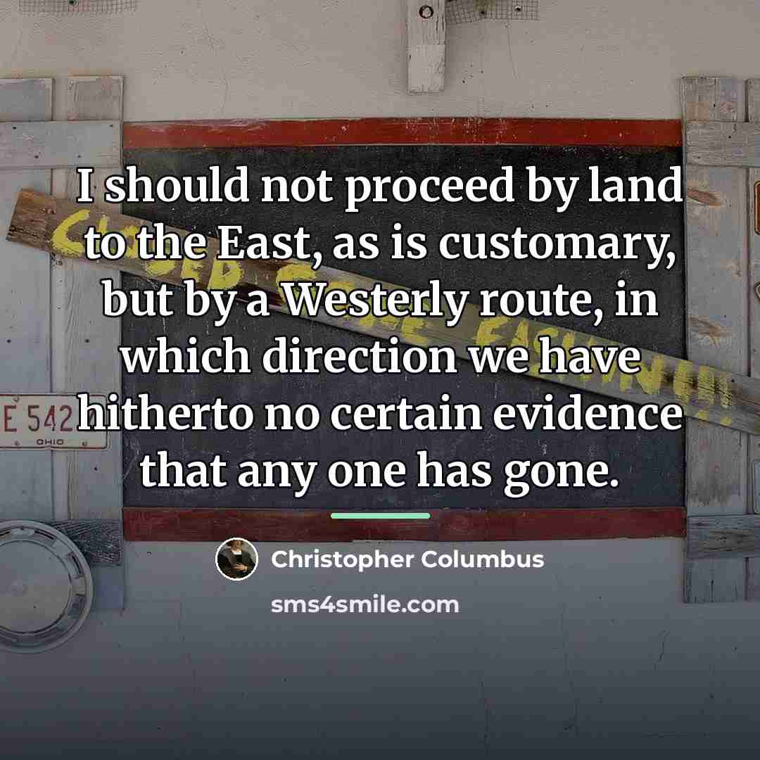 “I should not proceed by land to the East, as…” quote by Christopher Columbus