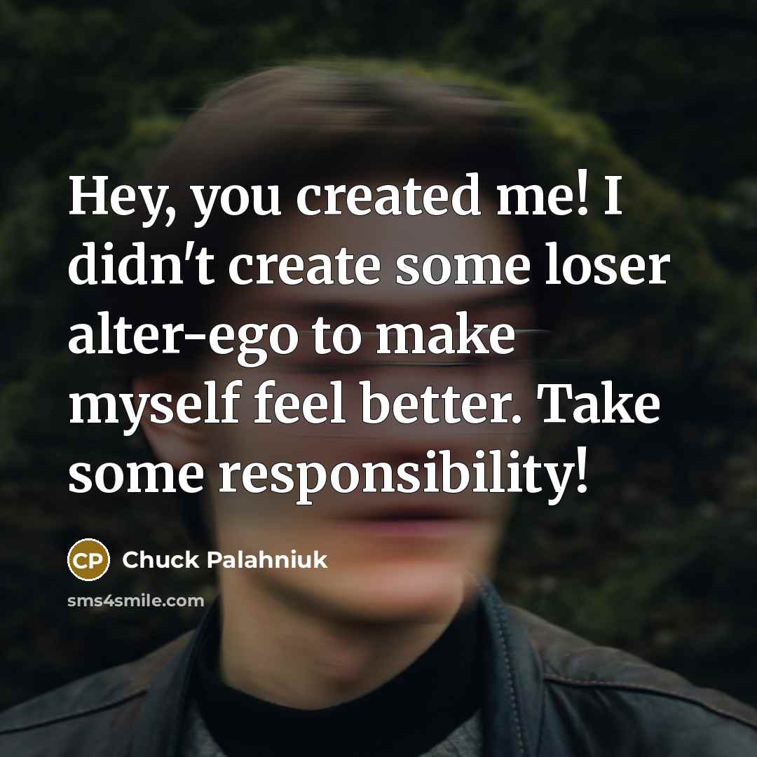“Hey, you created me! I didn't create some loser alter-ego…” quote by Chuck Palahniuk