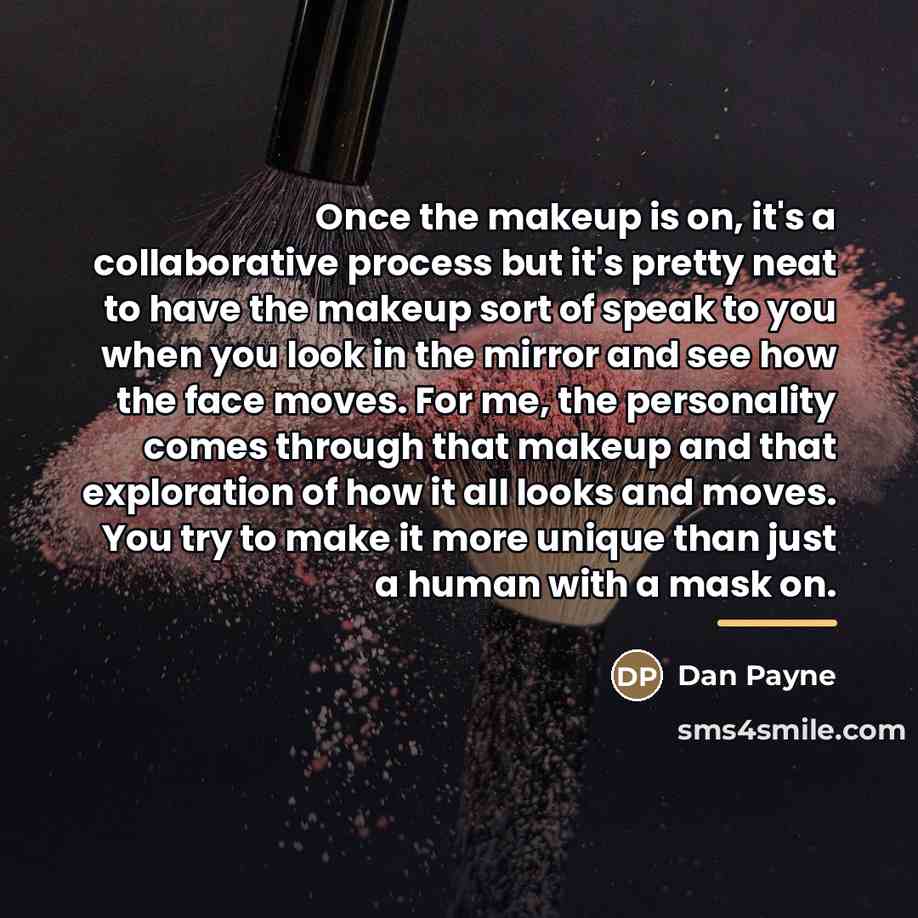 “Once the makeup is on, it's a collaborative process but…” quote by Dan Payne
