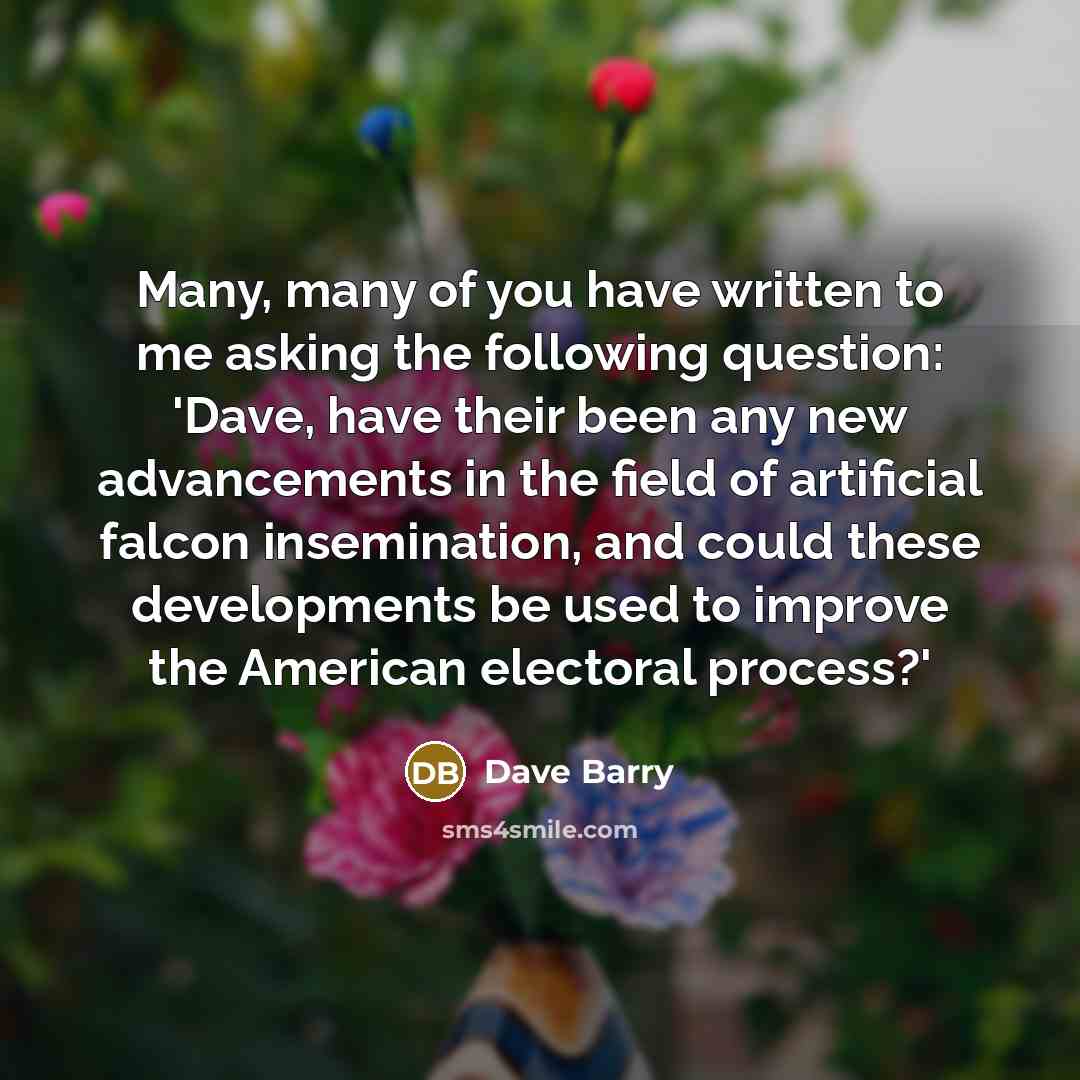 “Many, many of you have written to me asking the…” quote by Dave Barry