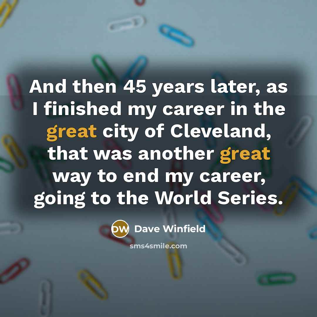 “And then 45 years later, as I finished my career…” quote by Dave Winfield