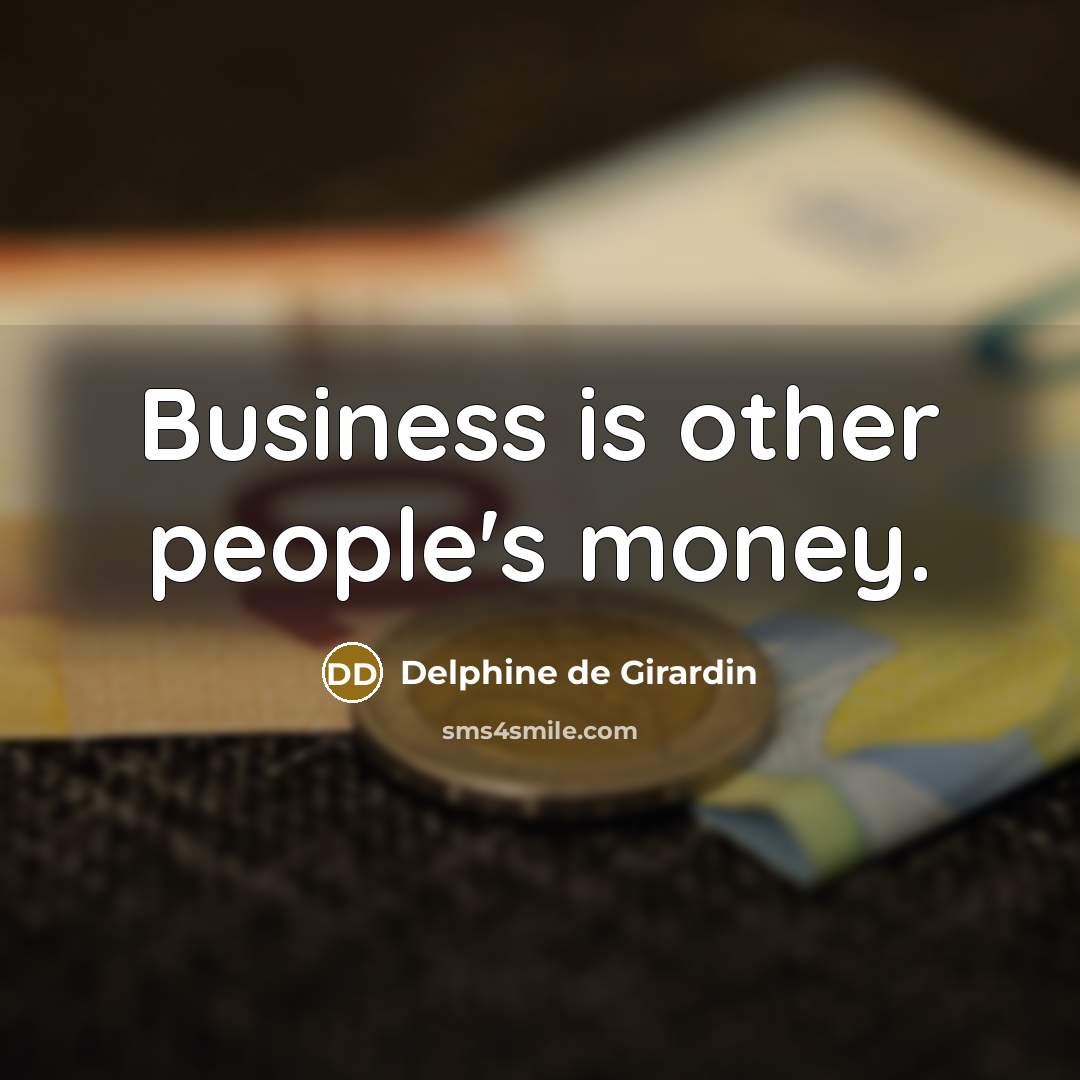 “Business is other people's money.…” quote by Delphine de Girardin