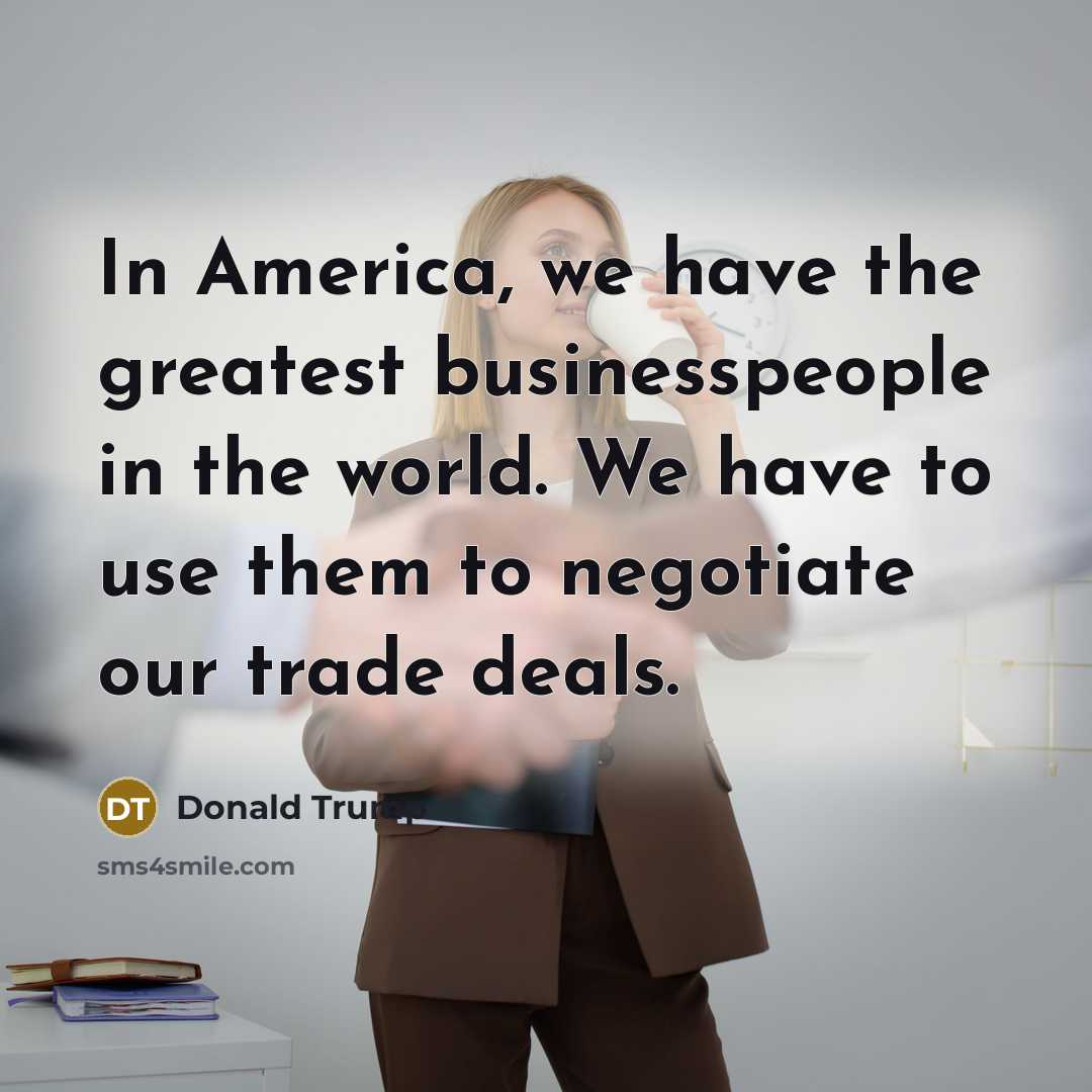 “In America, we have the greatest businesspeople in the world.…” quote by Donald Trump