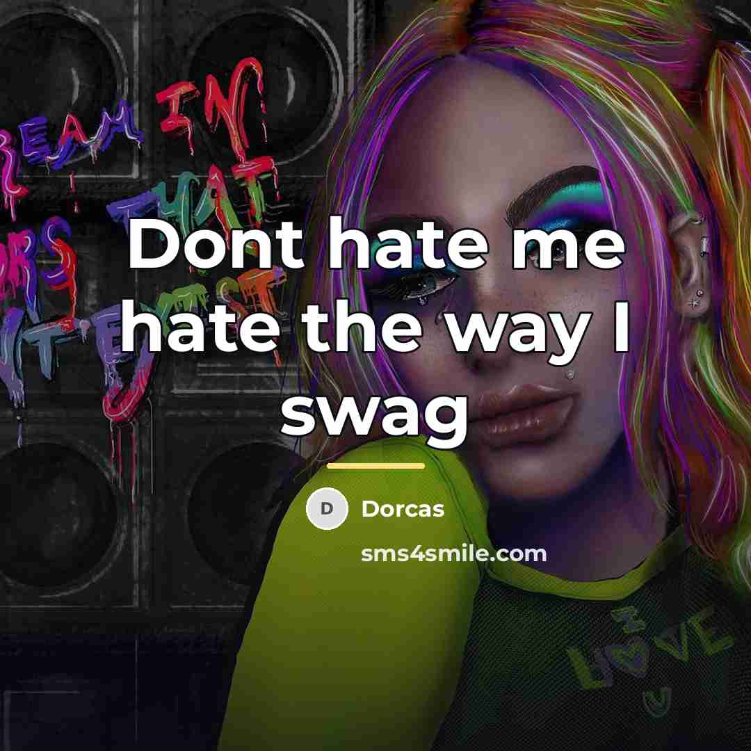 “Dont hate me hate the way I swag…” quote by Dorcas