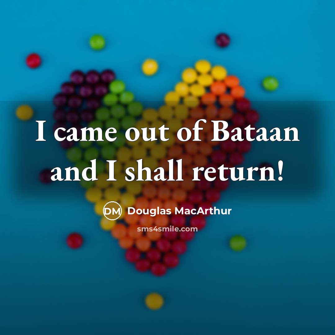 “I came out of Bataan and I shall return!…” quote by Douglas MacArthur