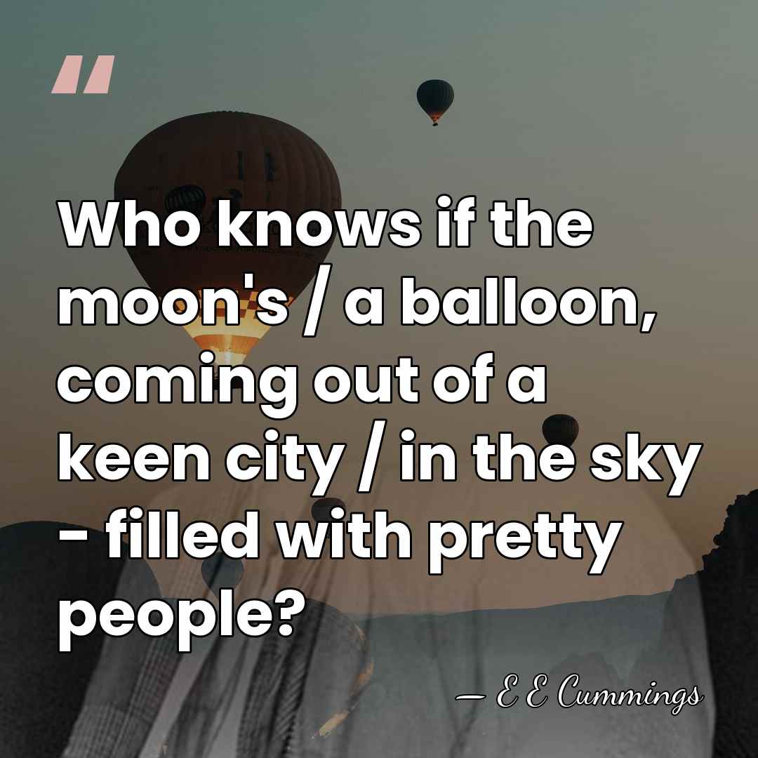 Who knows if the moon's / a balloon, coming out of a&hellip; - E E Cummings
