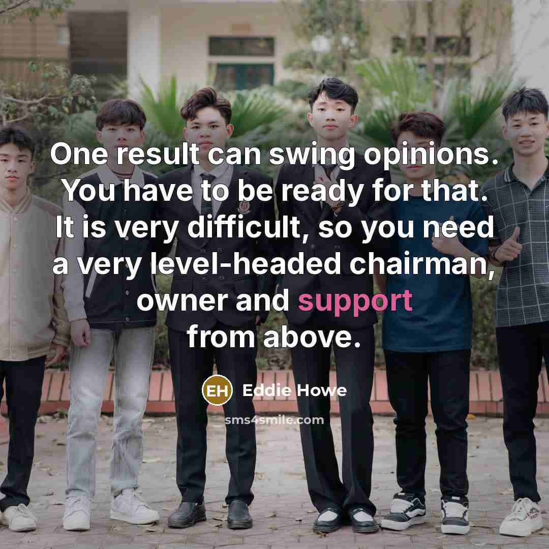 “One result can swing opinions. You have to be ready…” quote by Eddie Howe