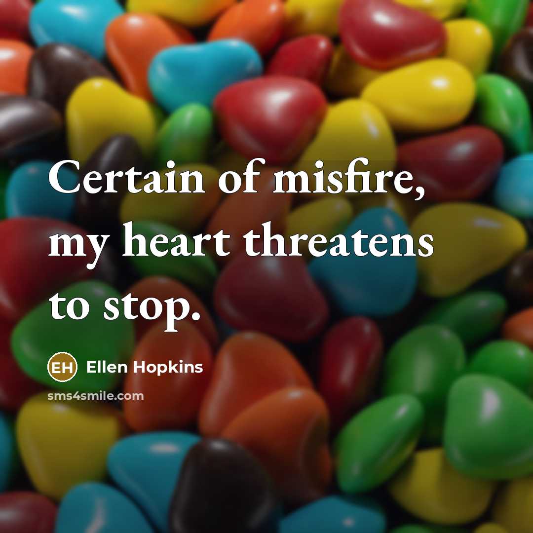 “Certain of misfire, my heart threatens to stop.…” quote by Ellen Hopkins