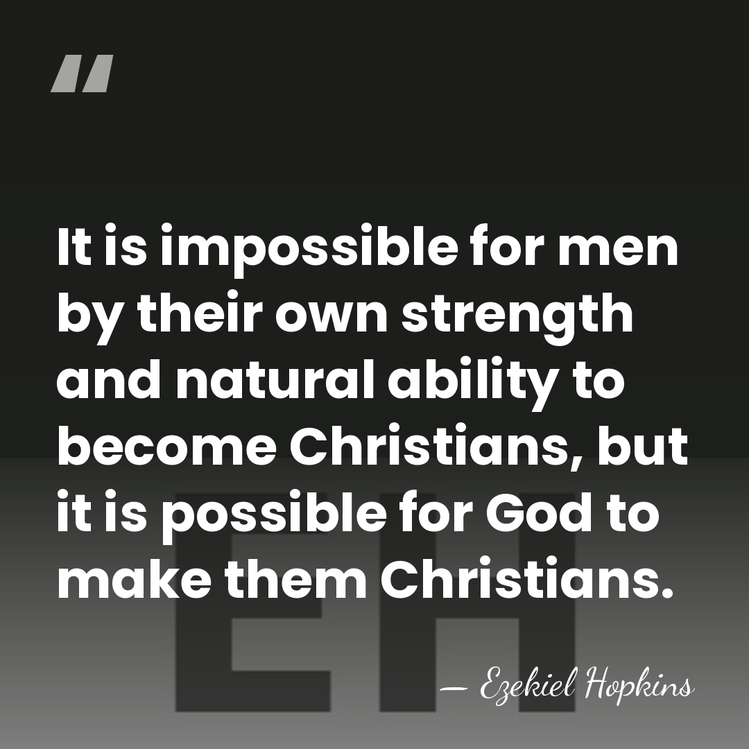 It is impossible for men by their own strength and natural ability&hellip; - Ezekiel Hopkins