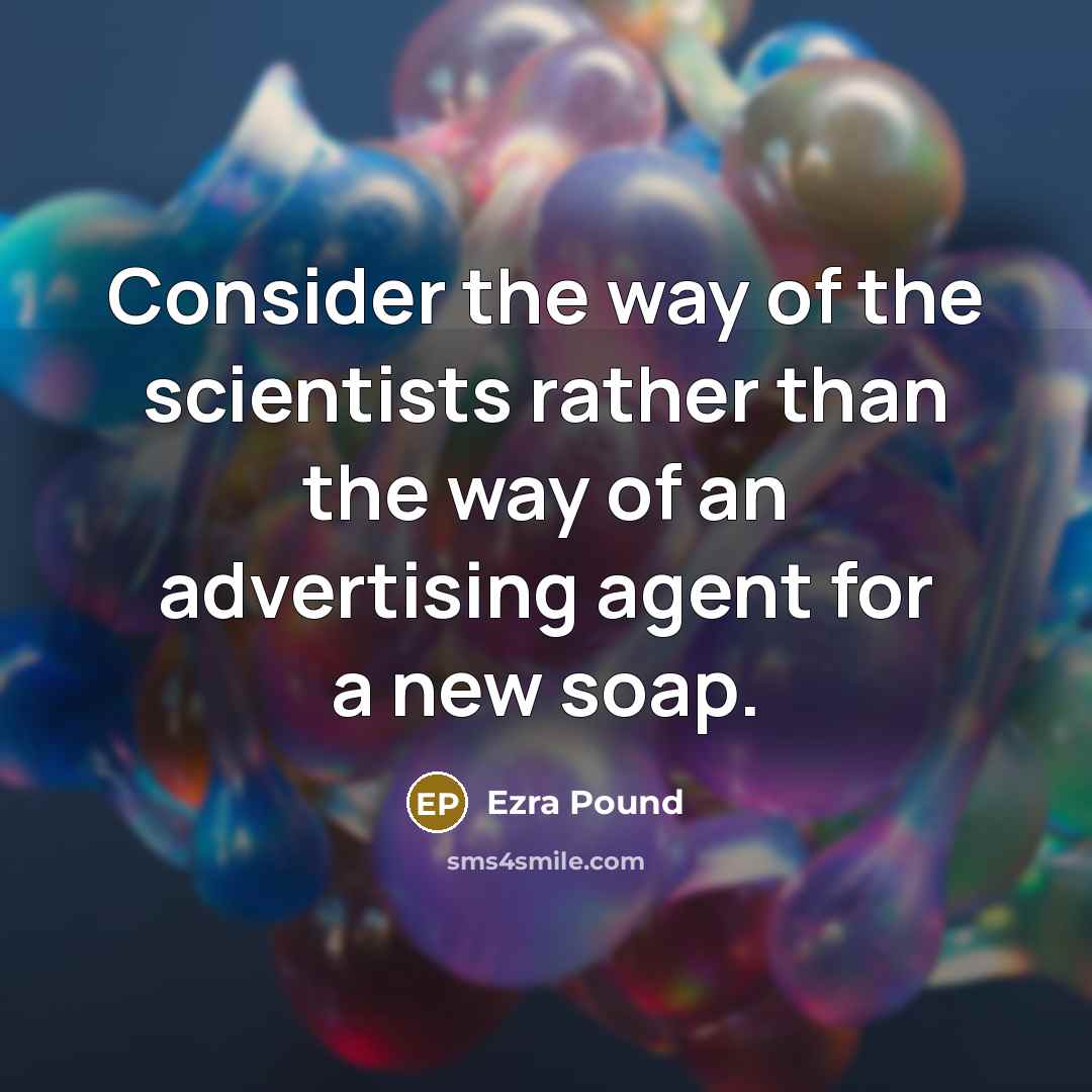 “Consider the way of the scientists rather than the way…” quote by Ezra Pound