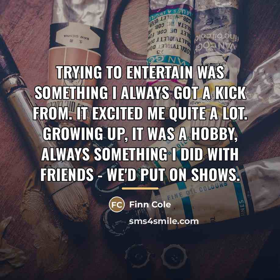 “Trying to entertain was something I always got a kick…” quote by Finn Cole