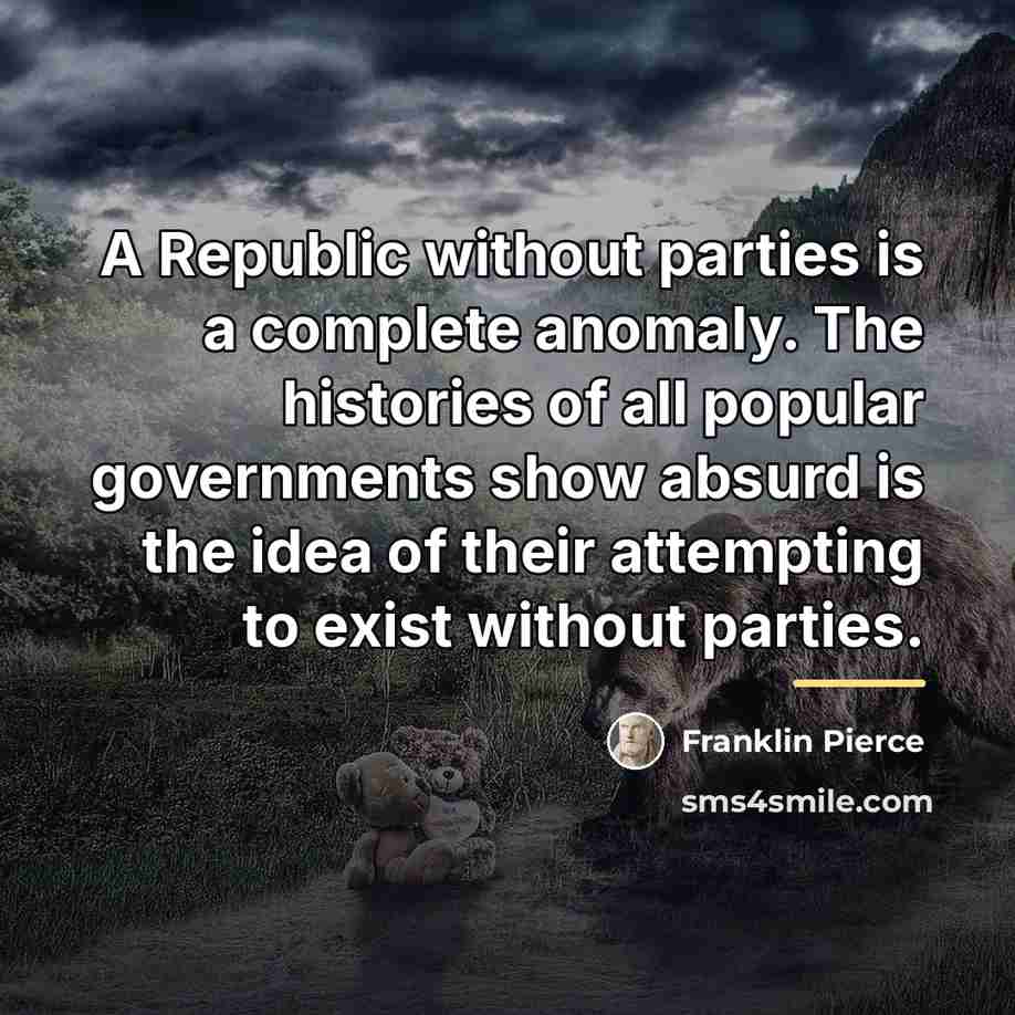 “A Republic without parties is a complete anomaly. The histories…” quote by Franklin Pierce