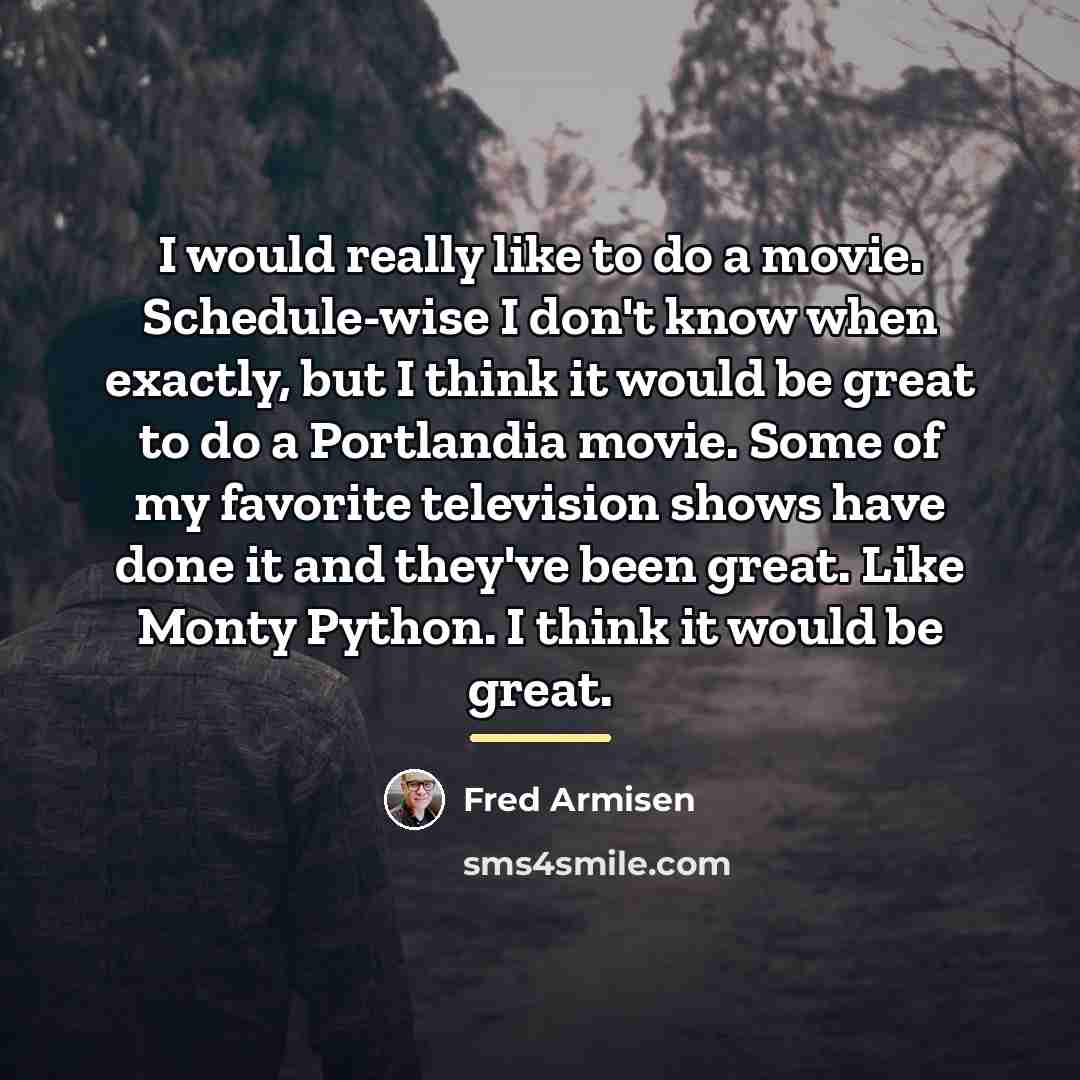 “I would really like to do a movie. Schedule-wise I…” quote by Fred Armisen